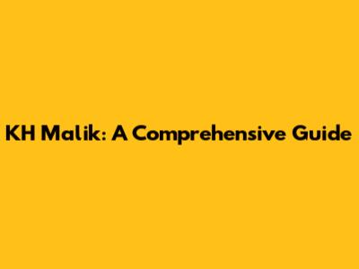 KH Malik: A Comprehensive Guide