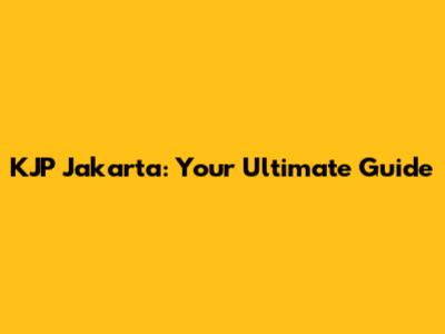 KJP Jakarta: Your Ultimate Guide