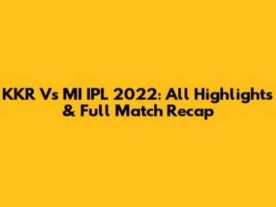 KKR Vs MI IPL 2022: All Highlights & Full Match Recap