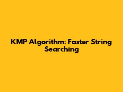KMP Algorithm: Faster String Searching