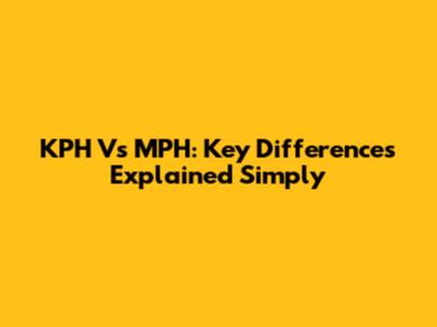 KPH Vs MPH: Key Differences Explained Simply