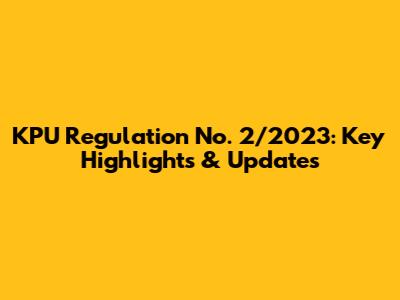 KPU Regulation No. 2/2023: Key Highlights & Updates