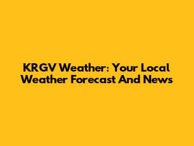 KRGV Weather: Your Local Weather Forecast And News