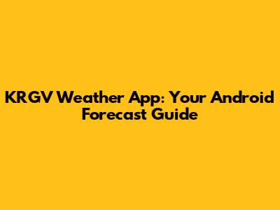 KRGV Weather App: Your Android Forecast Guide