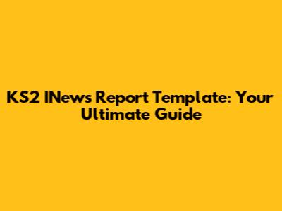 KS2 INews Report Template: Your Ultimate Guide