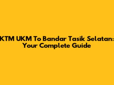 KTM UKM To Bandar Tasik Selatan: Your Complete Guide