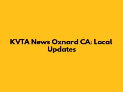 KVTA News Oxnard CA: Local Updates
