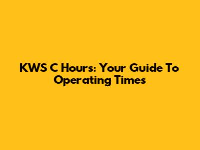 KWS C Hours: Your Guide To Operating Times
