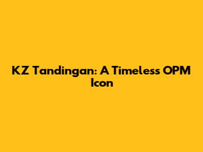 KZ Tandingan: A Timeless OPM Icon