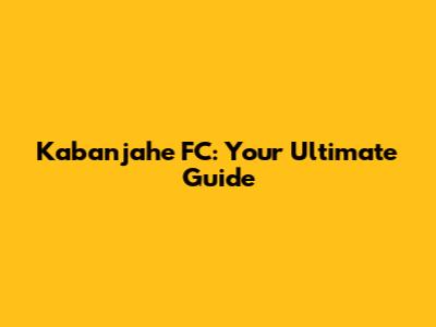 Kabanjahe FC: Your Ultimate Guide