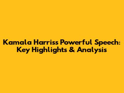 Kamala Harris's Powerful Speech: Key Highlights & Analysis