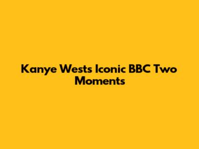 Kanye West's Iconic BBC Two Moments