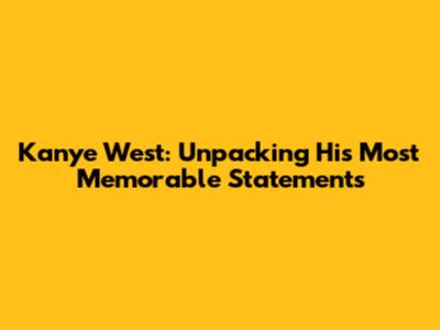Kanye West: Unpacking His Most Memorable Statements