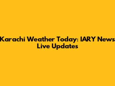 Karachi Weather Today: IARY News Live Updates