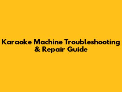 Karaoke Machine Troubleshooting & Repair Guide