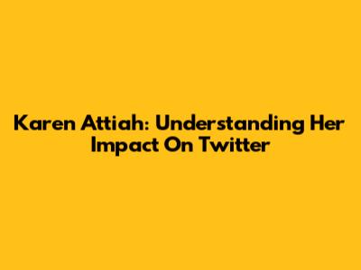 Karen Attiah: Understanding Her Impact On Twitter