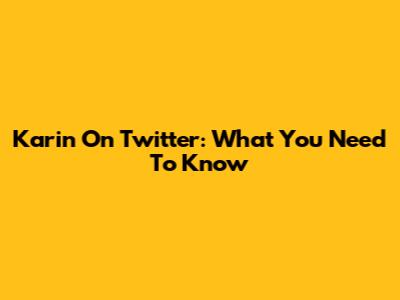 Karin On Twitter: What You Need To Know