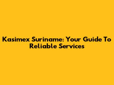 Kasimex Suriname: Your Guide To Reliable Services