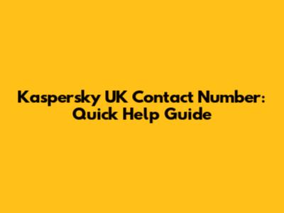 Kaspersky UK Contact Number: Quick Help Guide