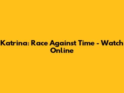 Katrina: Race Against Time - Watch Online