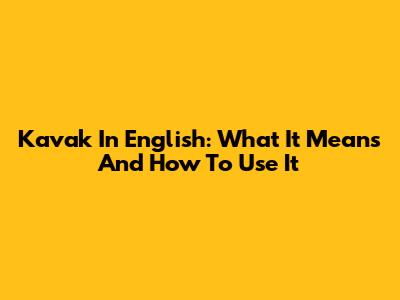 Kavak In English: What It Means And How To Use It