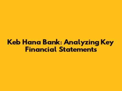 Keb Hana Bank: Analyzing Key Financial Statements