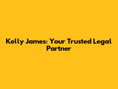 Kelly James: Your Trusted Legal Partner