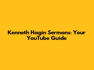 Kenneth Hagin Sermons: Your YouTube Guide