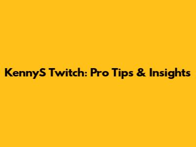 KennyS Twitch: Pro Tips & Insights