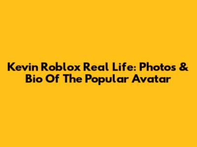 Kevin Roblox Real Life: Photos & Bio Of The Popular Avatar