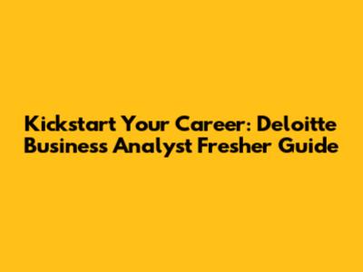 Kickstart Your Career: Deloitte Business Analyst Fresher Guide