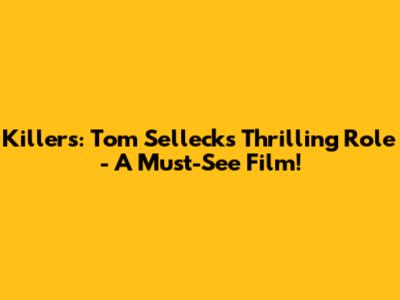 Killers: Tom Selleck's Thrilling Role - A Must-See Film!