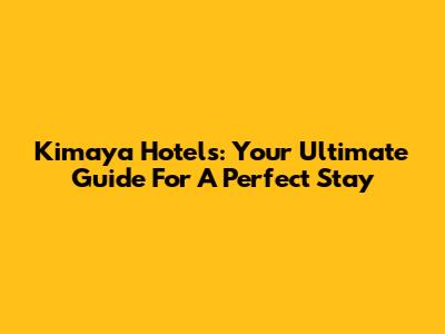 Kimaya Hotels: Your Ultimate Guide For A Perfect Stay