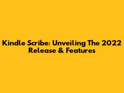 Kindle Scribe: Unveiling The 2022 Release & Features
