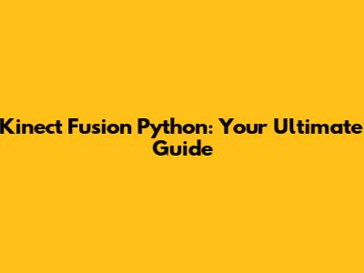 Kinect Fusion Python: Your Ultimate Guide