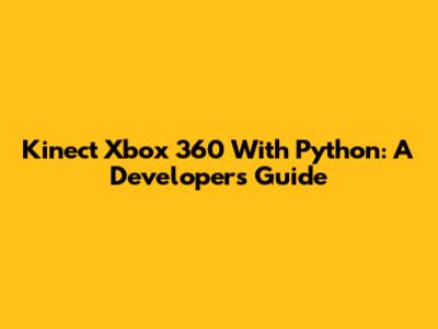 Kinect Xbox 360 With Python: A Developer's Guide