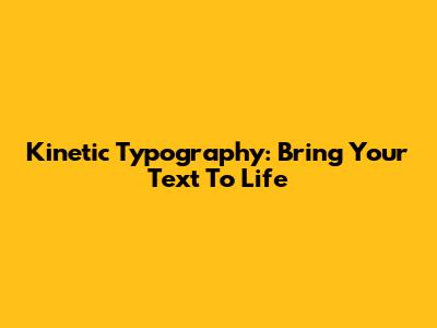 Kinetic Typography: Bring Your Text To Life