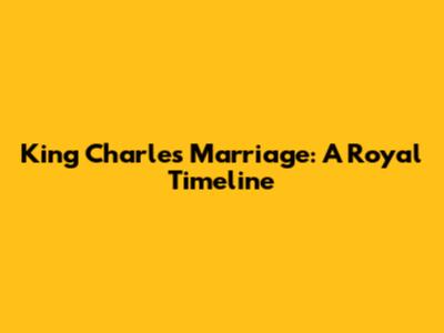 King Charles' Marriage: A Royal Timeline