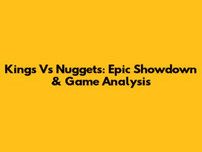 Kings Vs Nuggets: Epic Showdown & Game Analysis