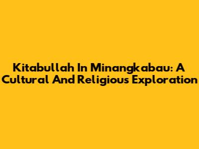Kitabullah In Minangkabau: A Cultural And Religious Exploration