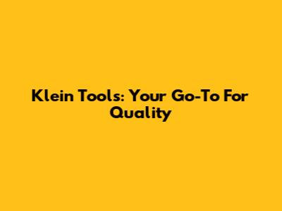 Klein Tools: Your Go-To For Quality
