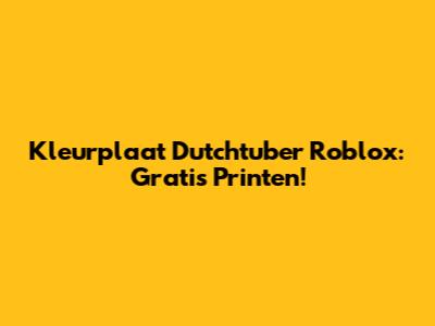 Kleurplaat Dutchtuber Roblox: Gratis Printen!