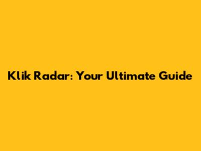 Klik Radar: Your Ultimate Guide