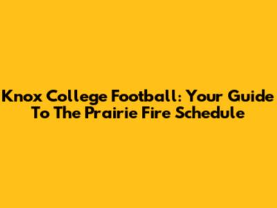 Knox College Football: Your Guide To The Prairie Fire Schedule