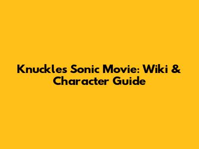 Knuckles Sonic Movie: Wiki & Character Guide