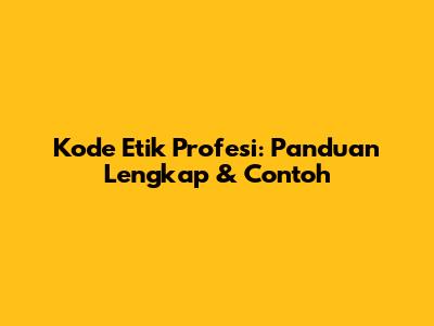 Kode Etik Profesi: Panduan Lengkap & Contoh