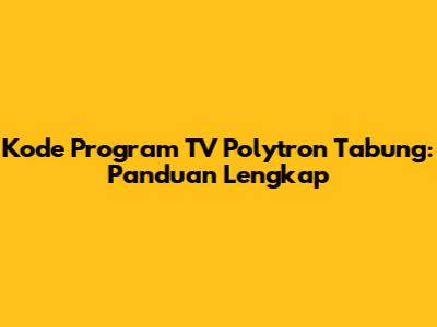 Kode Program TV Polytron Tabung: Panduan Lengkap