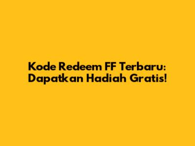Kode Redeem FF Terbaru: Dapatkan Hadiah Gratis!