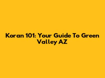 Koran 101: Your Guide To Green Valley AZ