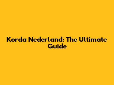 Korda Nederland: The Ultimate Guide